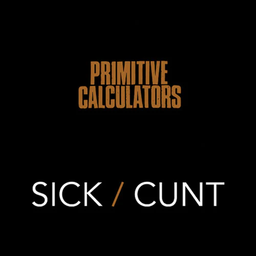 Primitive Calculators - Sick/Cunt